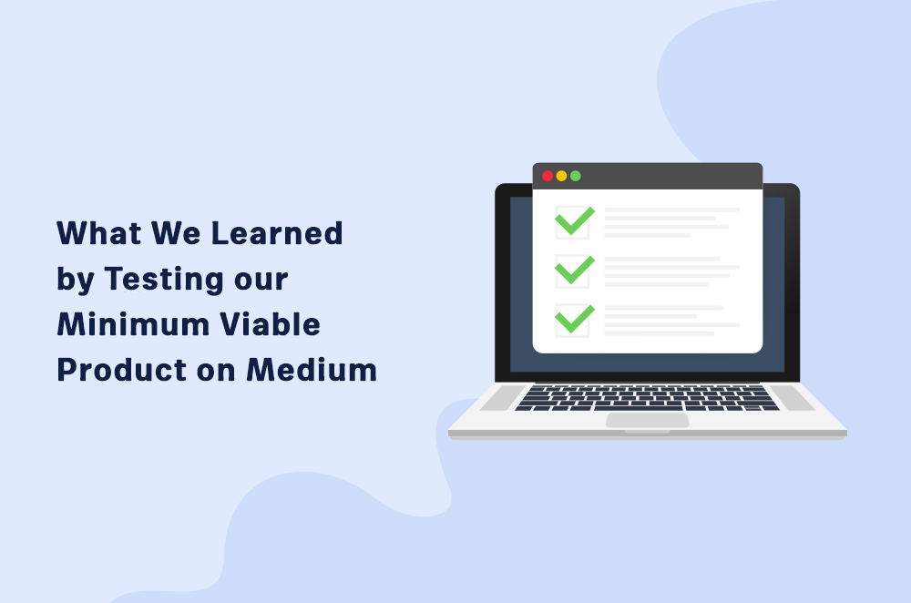 What We Learned by Testing our Minimum Viable Product on Medium