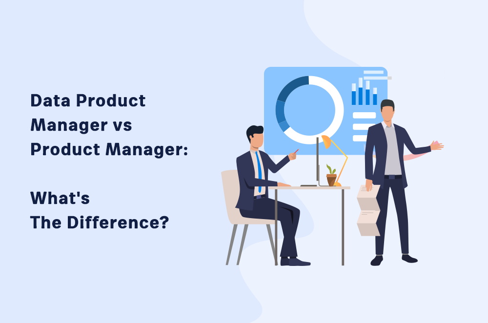 Data Product Manager vs Product Manager: What’s The Difference