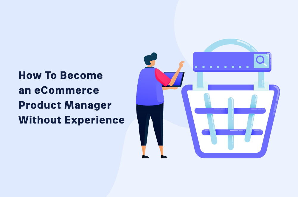 How to Become an eCommerce Product Manager Without Experience