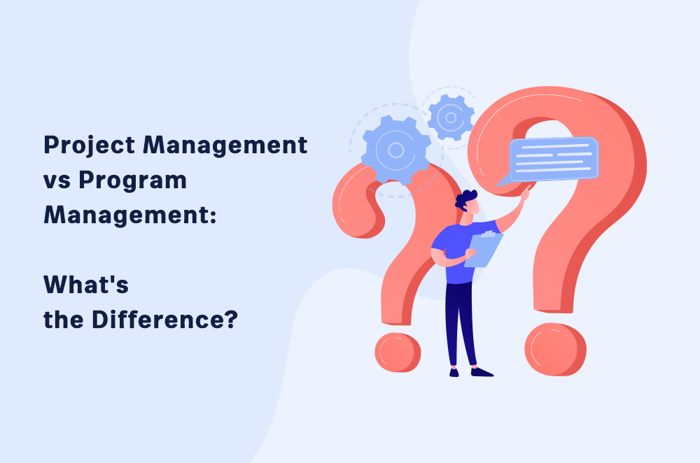 Project Management vs Program Management: What’s the Difference?